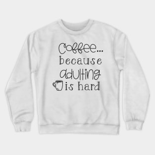 Coffee because Adulting is Hard Crewneck Sweatshirt